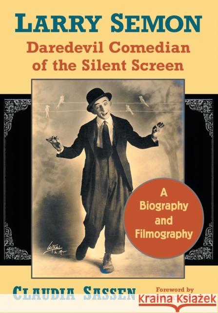 Larry Semon, Daredevil Comedian of the Silent Screen: A Biography and Filmography Claudia Sassen 9780786498222
