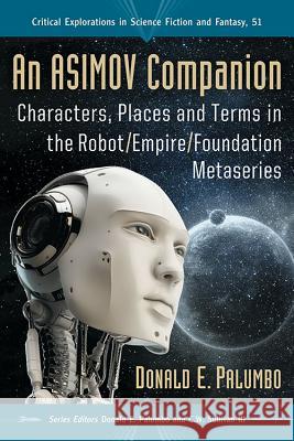 An Asimov Companion: Characters, Places and Terms in the Robot/Empire/Foundation Metaseries Donald E. Palumbo Donald E. Palumbo C. W. Sulliva 9780786498239 McFarland & Company
