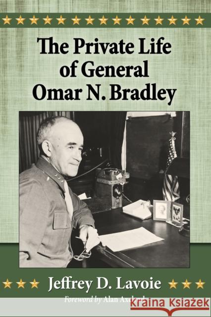 The Private Life of General Omar N. Bradley Jeffrey D. Lavoie 9780786498390