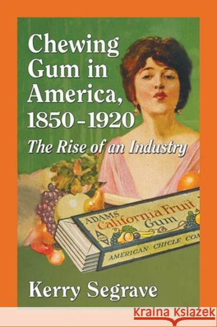 Chewing Gum in America, 1850-1920: The Rise of an Industry Kerry Segrave 9780786498451