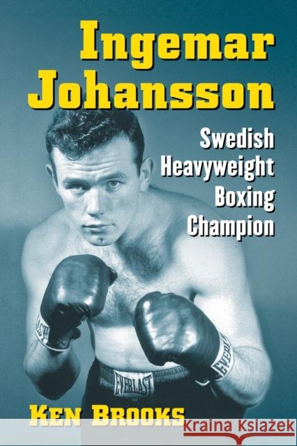 Ingemar Johansson: Swedish Heavyweight Boxing Champion Brooks, Ken 9780786498475