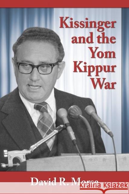 Kissinger and the Yom Kippur War David R. Morse 9780786498642 McFarland & Company