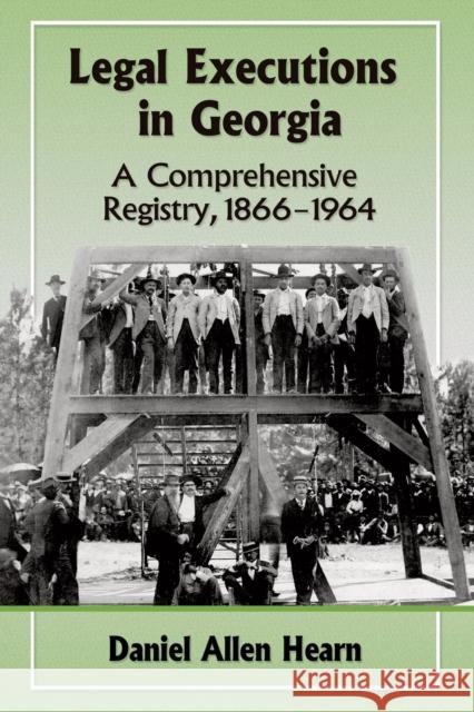 Legal Executions in Georgia: A Comprehensive Registry, 1866-1964 Daniel Allen Hearn 9780786498697 McFarland & Company