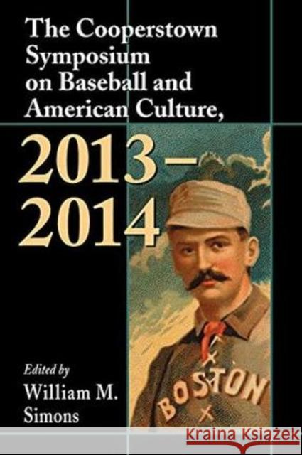 The Cooperstown Symposium on Baseball and American Culture, 2013-2014 William M. Simons 9780786498895 McFarland & Company