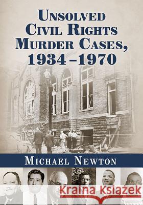 Unsolved Civil Rights Murder Cases, 1934-1970 Michael Newton 9780786498956 McFarland & Company