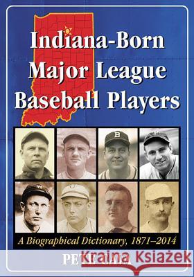 Indiana-Born Major League Baseball Players: A Biographical Dictionary, 1871-2014 Pete Cava 9780786499014 McFarland & Company
