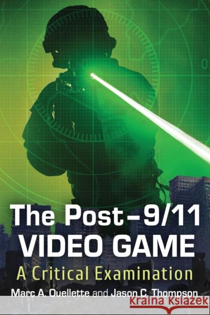 The Post-9/11 Video Game: A Critical Examination Ouellette, Marc A. 9780786499021 McFarland & Company