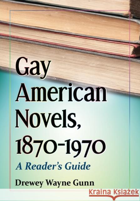 Gay American Novels, 1870-1970: A Reader's Guide Drewey Wayne Gunn 9780786499052 McFarland & Company