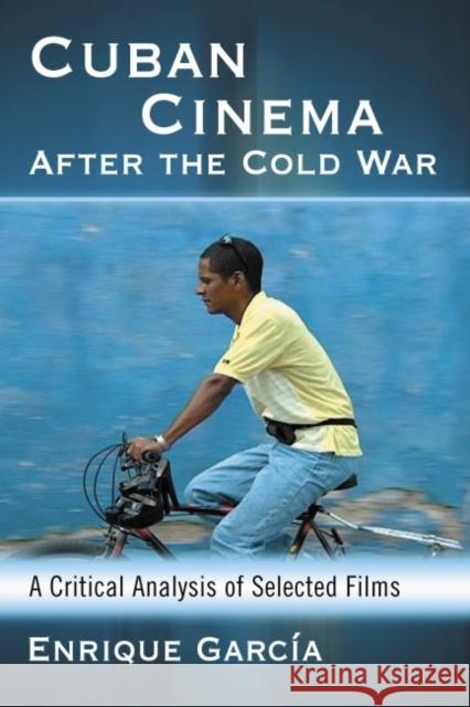 Cuban Cinema After the Cold War: A Critical Analysis of Selected Films Enrique Garc-A 9780786499106 McFarland & Company