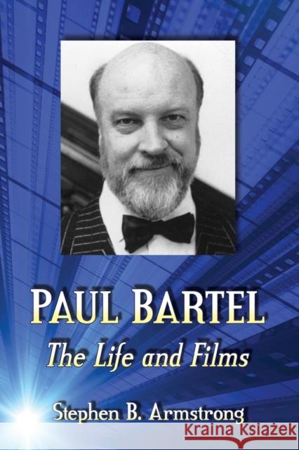 Paul Bartel: The Life and Films Stephen B. Armstrong 9780786499151