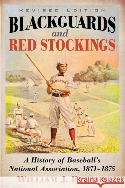 Blackguards and Red Stockings: A History of Baseball's National Association, 1871-1875, Revised Edition William J. Ryczek 9780786499458