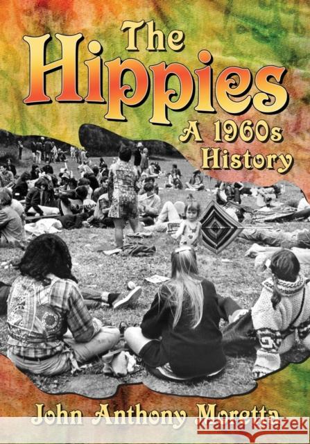 The Hippies: A 1960s History John Anthony Moretta 9780786499496 McFarland & Company