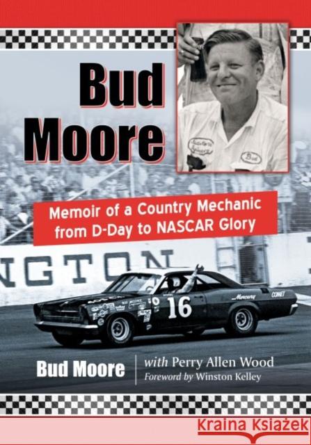 Bud Moore: Memoir of a Country Mechanic from D-Day to NASCAR Glory Bud Moore Perry Allen Wood 9780786499540