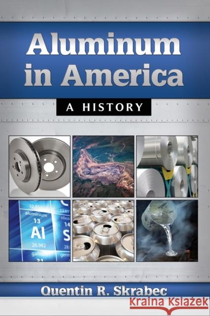 Aluminum in America: A History Quentin R., Jr. Skrabec 9780786499557 McFarland & Company