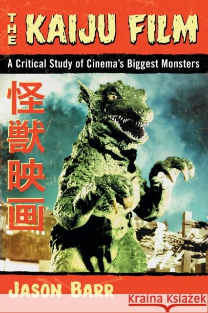 The Kaiju Film: A Critical Study of Cinema's Biggest Monsters Jason Barr 9780786499632 McFarland & Company