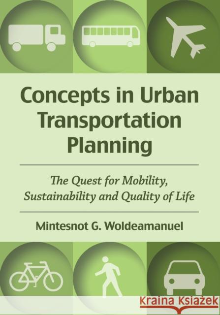 Concepts in Urban Transportation Planning: The Quest for Mobility, Sustainability and Quality of Life Mintesnot G. Woldeamanuel 9780786499663
