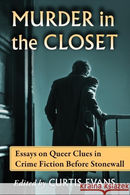 Murder in the Closet: Essays on Queer Clues in Crime Fiction Before Stonewall Curtis Evans 9780786499922