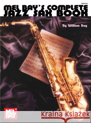 Complete Jazz Sax Book William Bay 9780786602292 Mel Bay Publications,U.S.