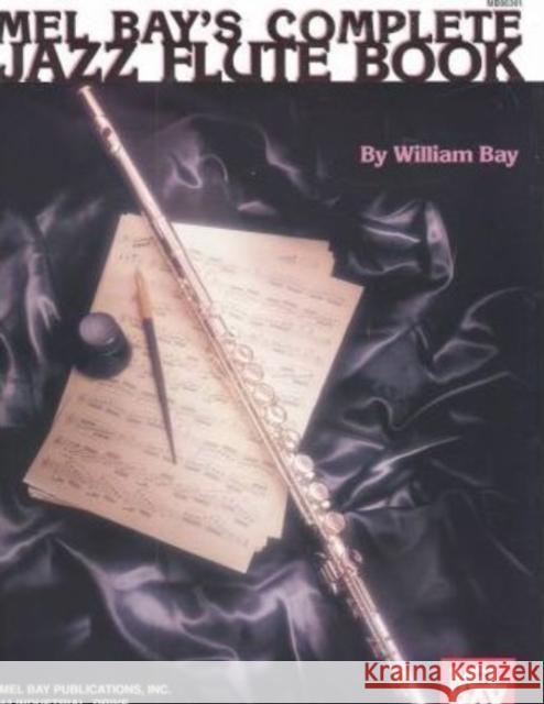 Complete Jazz Flute Book Willian Bay 9780786602810 Mel Bay Publications,U.S.