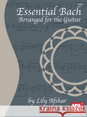Essential Bach - Arranged For The Guitar Lily Afshar 9780786684670 Mel Bay Publications,U.S.