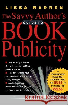 The Savvy Author's Guide to Book Publicity: A Comprehensive Resource -- From Building the Buzz to Pitching the Press Lissa Warren 9780786712755 Carroll & Graf Publishers