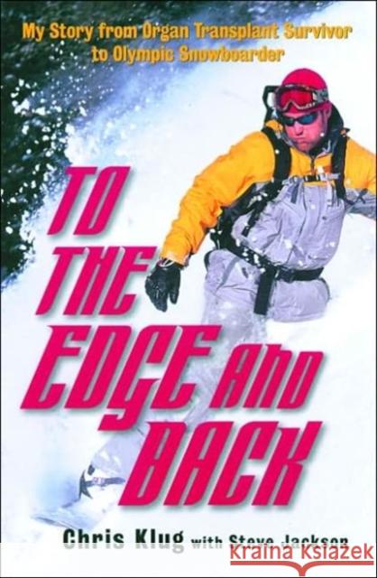 To the Edge and Back: My Story from Organ Transplant Survivor to Olympic Snowboarder Klug, Chris 9780786714223 0