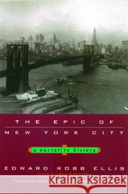 The Epic of New York City: A Narrative History Edward Robb Ellis 9780786714360 Carroll & Graf Publishers