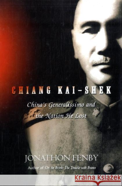 Chiang Kai Shek: China's Generalissimo and the Nation He Lost Fenby, Jonathan 9780786714841 Da Capo Press