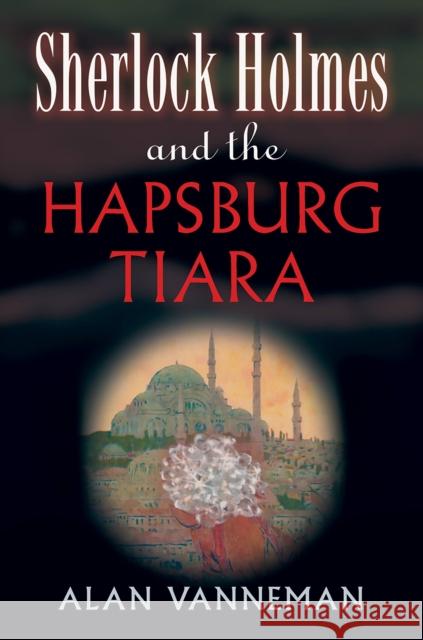 Sherlock Holmes and the Hapsburg Tiara Alan Vanneman 9780786715091 Carroll & Graf Publishers