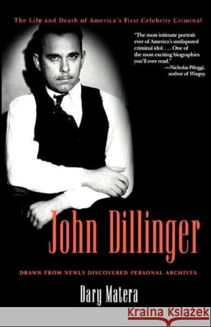 John Dillinger: The Life and Death of America's First Celebrity Criminal Matera, Dary 9780786715589 Carroll & Graf Publishers