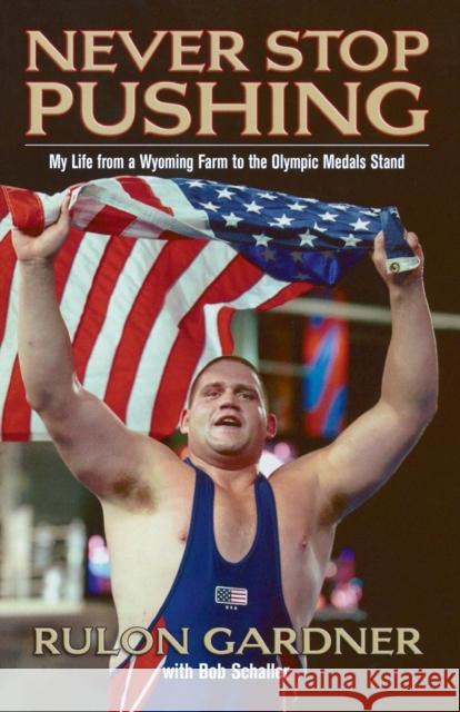 Never Stop Pushing: My Life from a Wyoming Farm to the Olympic Medals Stand Gardner, Rulon 9780786715930 Carroll & Graf Publishers