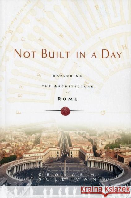 Not Built in a Day: Exploring the Architecture of Rome Sullivan, George H. 9780786717491 Carroll & Graf Publishers