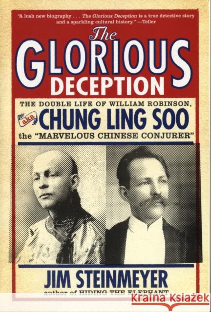 The Glorious Deception: The Double Life of William Robinson, aka Chung Ling Soo, the Marvelous Chinese Conjurer Steinmeyer, Jim 9780786717705 Carroll & Graf Publishers