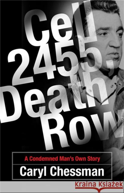 Cell 2455, Death Row: A Condemned Man's Own Story Chessman, Caryl 9780786718153 Carroll & Graf Publishers