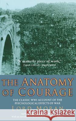 The Anatomy of Courage: The Classic WWI Account of the Psychological Effects of War Lord Moran Peter D 9780786718993 Carroll & Graf Publishers
