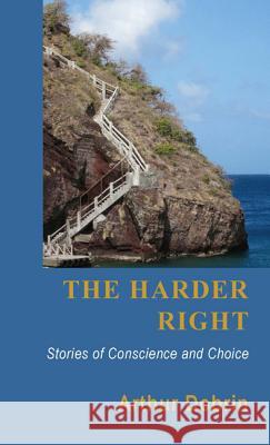 The Harder Right: Stories of Conscience and Choice Arthur Dobrin 9780786755264