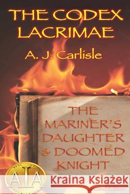 Codex Lacrimae, Part 1: The Mariner's Daughter & Doomed Knight (Revised) A. J. Carlisle 9780786756339 Argo-Navis