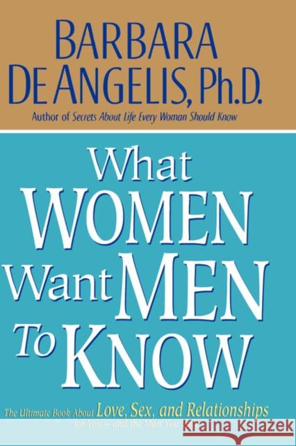 What Women Want Men to Know: The Ultimate Book about Love, Sex, and Relationships for You and the Man You Love Barbara D 9780786866953