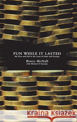Fun While It Lasted: My Rise and Fall in the Land of Fame and Fortune Bruce McNall Michael D'Antonio 9780786868643 Hyperion Books