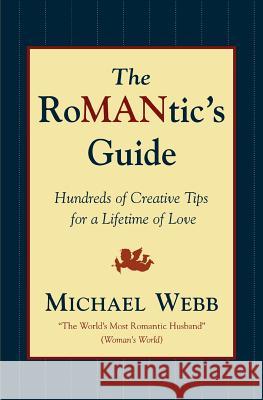 The Romantic's Guide: Hundreds of Creative Tips for a Lifetime of Love Michael Webb 9780786884346