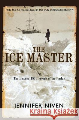 The Ice Master: The Doomed 1913 Voyage of the Karluk Jennifer Niven 9780786884469 