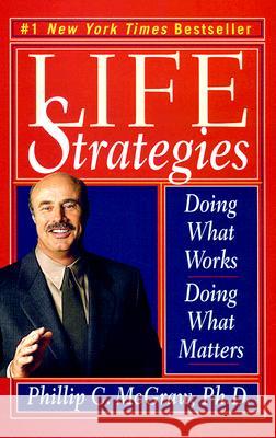 Life Strategies: Doing What Works, Doing What Matters Phillip C. McGraw 9780786884599 Hyperion Books