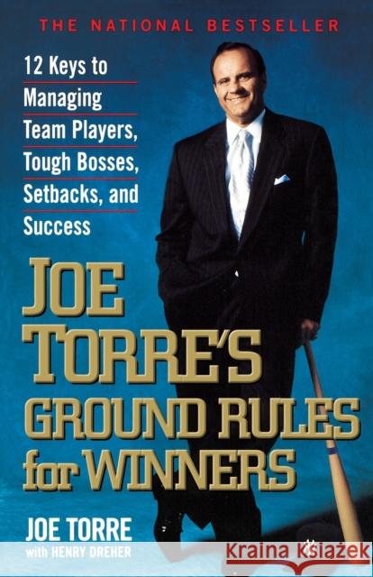 Joe Torre's Ground Rules for Winners: 12 Keys to Managing Team Players, Tough Bosses, Setbacks, and Success Joe Torre Henry Dreher 9780786884780 Hyperion Books