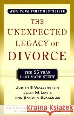 The Unexpected Legacy of Divorce: The 25 Year Landmark Study Judith S. Wallerstein Julia M. Lewis Sandra Blakeslee 9780786886166