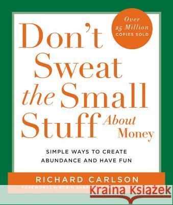 Don't Sweat the Small Stuff about Money: Simple Ways to Create Abundance and Have Fun Richard Carlson 9780786886371 Hyperion Books