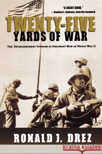 Twenty-Five Yards of War: The Extraordinary Courage of Ordinary Men in World War II Ronald J. Drez Stephen E. Ambrose 9780786886685 Hyperion Books
