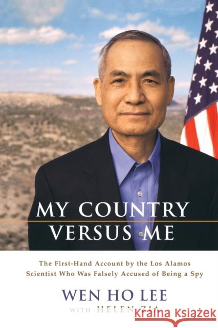 My Country Versus Me: The First-Hand Account by the Los Alamos Scientist Who Was Falsely Accused of Being a Spy Wen Ho Lee Helen Zia 9780786886876 Hyperion Books
