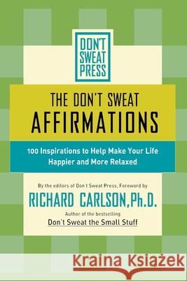 The Don't Sweat Affirmations: 100 Inspirations to Help Make Your Life Happier and More Relaxed Richard Carlson Don't Sweat Press                        Richard Carlson 9780786887125 Hyperion Books