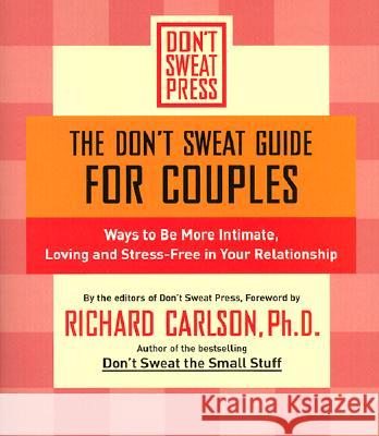 The Don't Sweat Guide for Couples: Ways to Be More Intimate, Loving and Stress-Free in Your Relationship Carlson, Richard 9780786887200 Don't Sweat Press