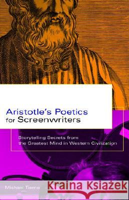 Aristotle's Poetics for Screenwriters: Storytelling Secrets from the Greatest Mind in Western Civilization Michael Tierno 9780786887408
